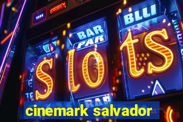 cinemark salvador